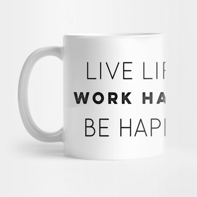 Live Life Work Hard Be Happy by The Hustler's Dream